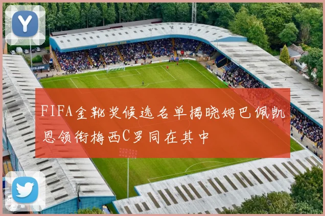 FIFA金靴奖候选名单揭晓姆巴佩凯恩领衔梅西C罗同在其中