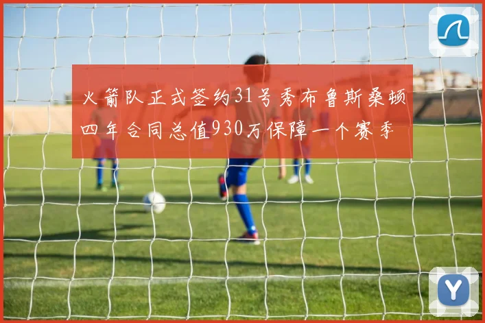 火箭队正式签约31号秀布鲁斯桑顿四年合同总值930万保障一个赛季